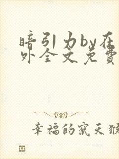 暗引力by在言外全文免费阅读笔趣阁