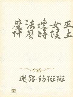 魔法坏女巫电影什么时候上映