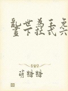 乱世为王免费漫画下拉式六漫画