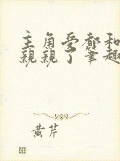 主角受都和反派亲亲了笔趣阁无弹窗免费阅读