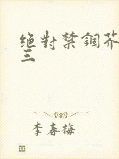 绝对禁锢芥末三三