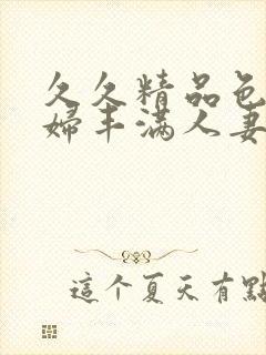 久久精品色浮熟妇丰满人妻9