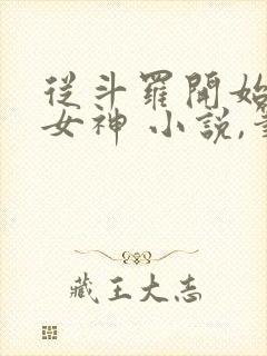 从斗罗开始俘获女神 小说,笔趣阁