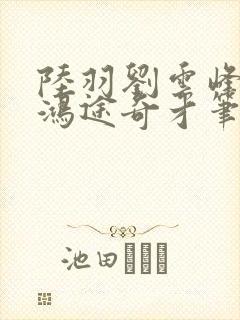 陆羽刘云峰小说鸿途奇才笔趣阁第