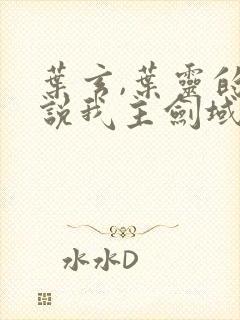 叶玄,叶灵的小说我主剑域