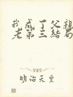 我成了父亲的月老第三结局