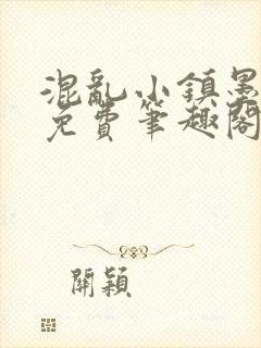 混乱小镇墨池砚免费笔趣阁
