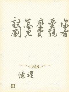 该怎么爱你电视剧免费观看全集高清