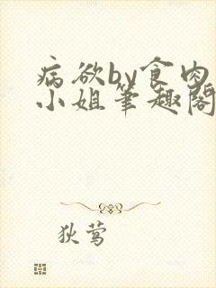 病欲by食肉大小姐笔趣阁