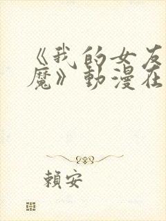 《我的女友是魅魔》动漫在哪看