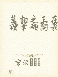 万相之王在线阅读笔趣阁最新章节