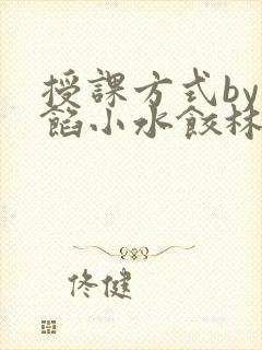 授课方式by肉馅小水饺林清笔趣阁