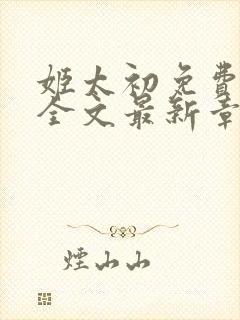 姬太初免费阅读全文最新章节笔趣阁