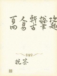 百人斩总攻催眠向易古笔趣阁