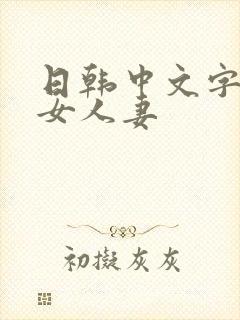 日韩中文字幕熟女人妻