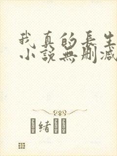 我真的长生不老小说无删减在线阅读