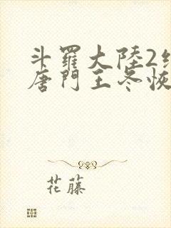 斗罗大陆2绝世唐门王冬恢复女儿身