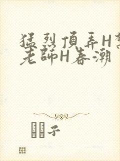 猛烈顶弄H禁欲老师H春潮封面