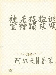 被老板抱进办公室糟蹋视频