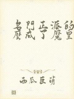 名门正派的我怎么成了魔皇笔趣阁