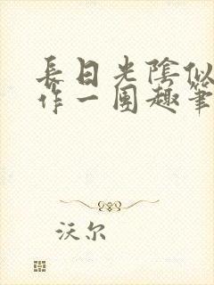 长日光阴似箭乱作一团趣笔阁