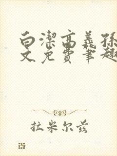 白洁高义孙倩全文免费笔趣阁阅读