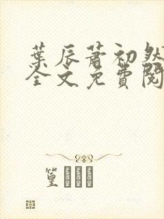 叶辰萧初然小说全文免费阅读无弹窗