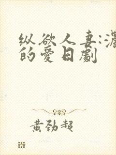 纵欲人妻:浓厚的爱日剧