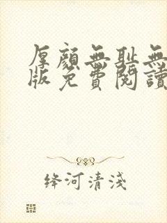 厚颜无耻无删减版免费阅读