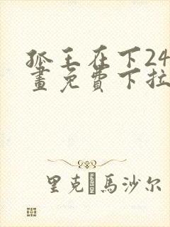 孤王在下24漫画免费下拉式六封面