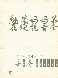 魅魔妈妈第一季在线观看全集免费高清