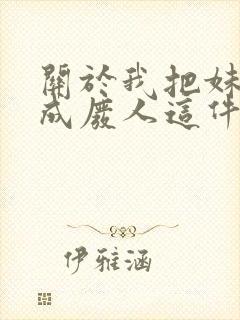 关于我把妹妹养成废人这件事笔趣阁封面