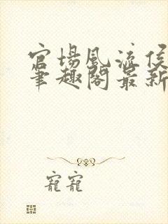 官场风流侯卫东笔趣阁最新章节更新