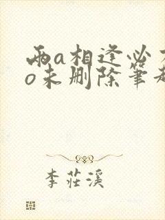 两a相逢必有一o未删除笔趣阁