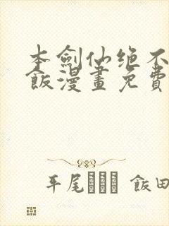 本剑仙绝不吃软饭漫画免费全集下拉式漫画