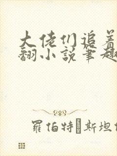 大佬们追着让我翻小说笔趣阁免费阅读