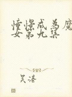 憧憬成为魔法少女第九集