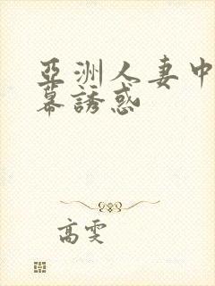 亚洲人妻中文字幕诱惑