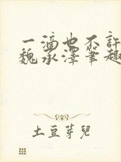 一滴也不许by魏承泽笔趣阁封面