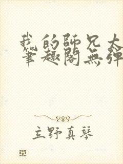 我的师兄太稳健笔趣阁无弹窗