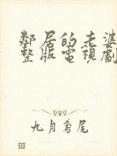 邻居的老婆2完整版电视剧在线观看儿