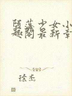 堕落少女小说笔趣阁最新章节更新内容