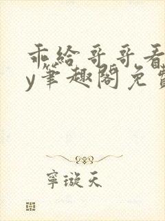 乖给哥哥看看by笔趣阁免费阅读