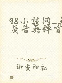 98小说网_无广告无弹窗阅读