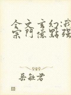 全文玄幻:我的宗门亿点强