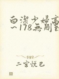 白洁少妇高义1～178无删节视频