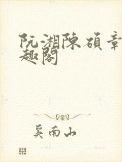 阮湘陈硕章颖笔趣阁