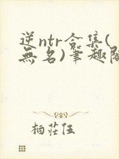 逆ntr合集(无名)笔趣阁无弹窗封面