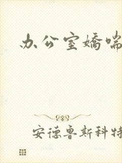 办公室娇喘浪吟