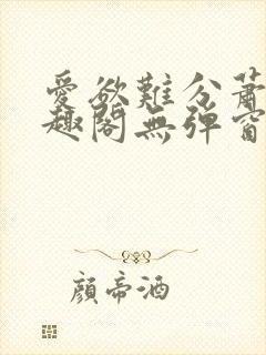 爱欲难分萧筱笔趣阁无弹窗